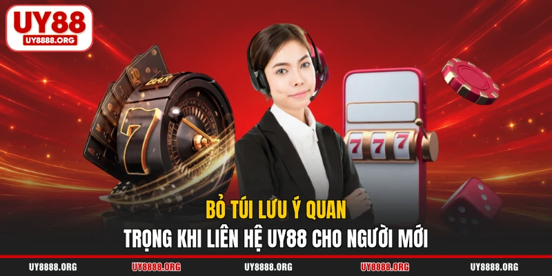 Bỏ túi lưu ý quan trọng khi liên hệ UY88 cho người mới