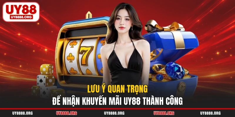 Lưu ý quan trọng để nhận khuyến mãi UY88 thành công