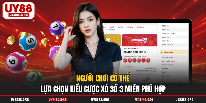 Người chơi có thể lựa chọn kiểu cược xổ số 3 miền phù hợp