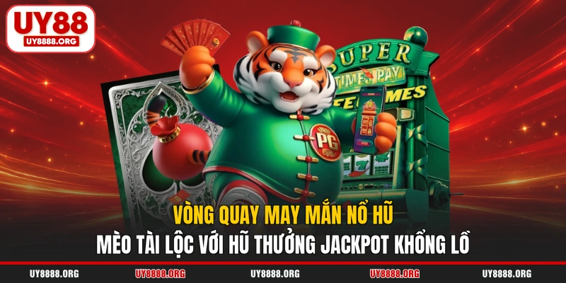 Vòng quay may mắn nổ hũ mèo tài lộc với hũ thưởng jackpot khổng lồ